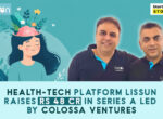 Health-tech platform Lissun raises Rs 48 Cr in Series A led by Colossa Ventures